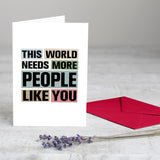 This World Needs More People Like You Greeting Card